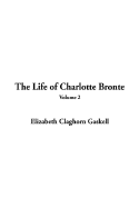 The Life of Charlotte Bronte: Volume 2 - Gaskell, Elizabeth Cleghorn