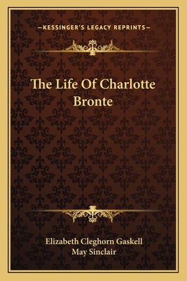 The Life Of Charlotte Bronte - Gaskell, Elizabeth Cleghorn, and Sinclair, May (Introduction by)