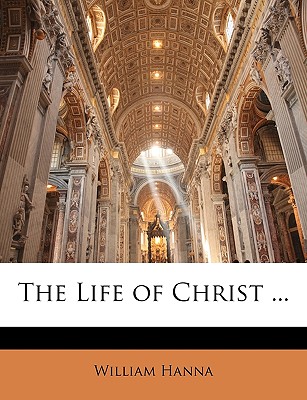 The Life of Christ - Hanna, William