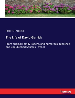 The Life of David Garrick: From original Family Papers, and numerous published and unpublished Sources - Vol. II - Fitzgerald, Percy H