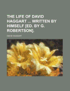 The Life of David Haggart ... Written by Himself [Ed. by G. Robertson]