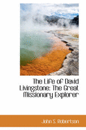 The Life of David Livingstone: The Great Missionary Explorer