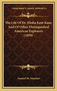 The Life of Dr. Elisha Kent Kane and of Other Distinguished American Explorers (1858)