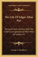 The Life Of Edgar Allan Poe: Personal And Literary, With His Chief Correspondence With Men Of Letters V2