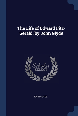 The Life of Edward Fitz-Gerald, by John Glyde - Glyde, John