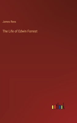 The Life of Edwin Forrest - Rees, James