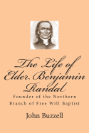 The Life of Elder Benjamin Randal: Founder of the Northern Branch of Free Will Baptist
