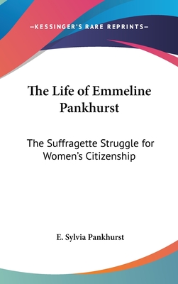 The Life of Emmeline Pankhurst: The Suffragette Struggle for Women's Citizenship - Pankhurst, E Sylvia