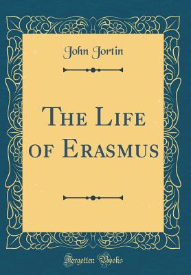 The Life of Erasmus (Classic Reprint) - Jortin, John