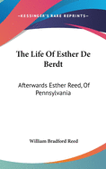 The Life Of Esther De Berdt: Afterwards Esther Reed, Of Pennsylvania