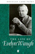 The Life of Evelyn Waugh: A Critical Biography - Patey, Douglas