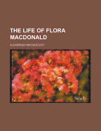 The Life of Flora MacDonald - MacGregor, Alexander