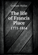 The Life of Francis Place 1771-1854