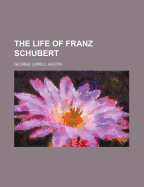 The Life of Franz Schubert