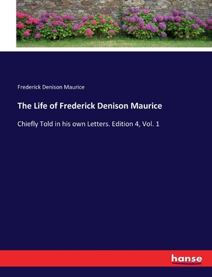 The Life of Frederick Denison Maurice: Chiefly Told in his own Letters. Edition 4, Vol. 1 - Maurice, Frederick Denison