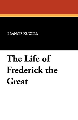 The Life of Frederick the Great - Kugler, Francis, and Adam, G Mercer (Introduction by)