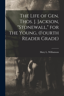 The Life of Gen. Thos. J. Jackson, "Stonewall," for the Young, (fourth Reader Grade) - Williamson, Mary L (Mary Lynn) 1850 (Creator)