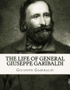 The Life of General Giuseppe Garibaldi