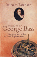 The Life of George Bass - Estensen, Miriam