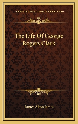 The Life Of George Rogers Clark - James, James Alton