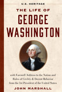 The Life of George Washington (U.S. Heritage): With Farewell Address to the Nation, Rules of Civility and Decent Behavior and Other Writings from the 1st President of the United States