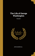 The Life of George Washington; Volume I