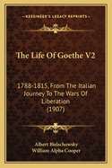 The Life Of Goethe V2: 1788-1815, From The Italian Journey To The Wars Of Liberation (1907)
