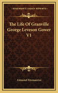 The Life of Granville George Leveson Gower V1