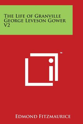 The Life of Granville George Leveson Gower V2 - Fitzmaurice, Edmond