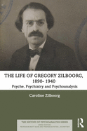 The Life of Gregory Zilboorg, 1890-1959: Psyche, Psychiatry, and Psychoanalysis and Mind, Medicine, and Man 2 volume set