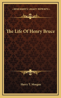 The Life Of Henry Bruce - Morgan, Harry T