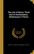 The Life of Henry, Third Earl of Southampton. Shakespeare's Patron