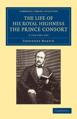 The Life of His Royal Highness the Prince Consort 5 Volume Set - Martin, Theodore