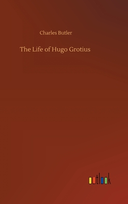 The Life of Hugo Grotius - Butler, Charles