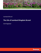 The Life of Isambard Kingdom Brunel: Civil Engineer