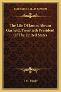 The Life of James Abram Garfield, Twentieth President of the United States