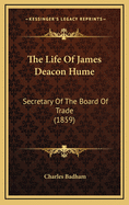 The Life of James Deacon Hume: Secretary of the Board of Trade (1859)