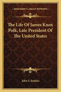 The Life of James Knox Polk, Late President of the United States