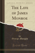 The Life of James Monroe (Classic Reprint)