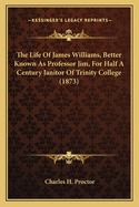 The Life of James Williams, Better Known as Professor Jim, for Half a Century Janitor of Trinity College (1873)
