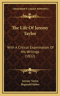 The Life of Jeremy Taylor: With a Critical Examination of His Writings (1832)