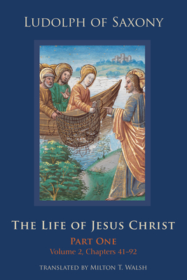 The Life of Jesus Christ: Part One, Volume 2, Chapters 41-92 Volume 282 - Ludolph of Saxony, and Walsh, Milton T (Translated by)