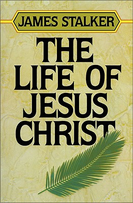 The Life of Jesus Christ - Stalker, James