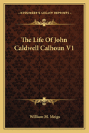 The Life of John Caldwell Calhoun V1