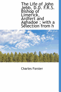 The Life of John Jebb, D.D. F.R.S. Bishop of Limerick, Ardfert and Aghadoe; With a Selection from His Letters Volume 1