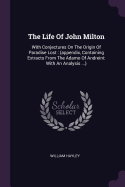 The Life Of John Milton: With Conjectures On The Origin Of Paradise Lost: (appendix, Containing Extracts From The Adamo Of Andreini: With An Analysis ...)