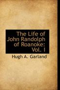 The Life of John Randolph of Roanoke: Vol. I