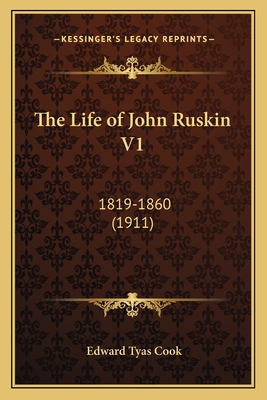 The Life of John Ruskin V1: 1819-1860 (1911) - Cook, Edward Tyas, Sir