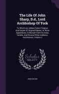 The Life Of John Sharp, D.d., Lord Archbishop Of York: To Which Are Added, Select Original, And Copies Of Original Papers, In Three Appendixes, Collected From His Diary, Letters, And Several Other Authenic Testimonies, Volume 2