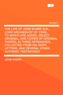 The Life of John Sharp, D.D., Lord Archbishop of York, to Which Are Added, Select Original, and Copies of Original Papers, in Three Appendixes, Collected from His Diary, Letters, and Several Other Authenic Testimonies Volume 2